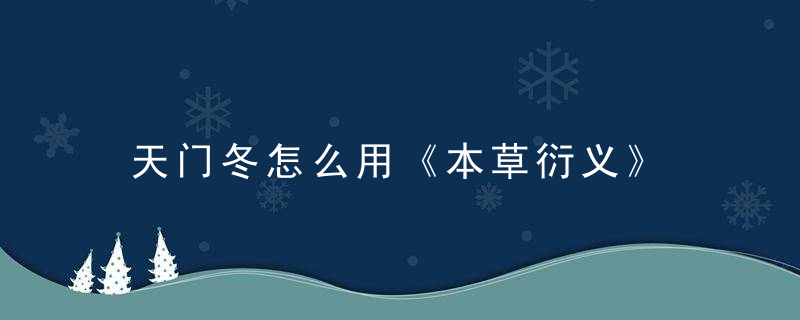 天门冬怎么用《本草衍义》 天门冬，天门冬怎么过冬